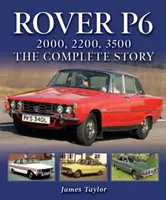 Rover P6: 2000, 2200, 3500: Die komplette Geschichte - Rover P6: 2000, 2200, 3500: The Complete Story