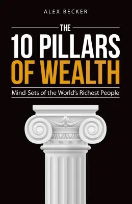 Die 10 Säulen des Reichtums: Die Denkweisen der reichsten Menschen der Welt - The 10 Pillars of Wealth: Mind-Sets of the World's Richest People