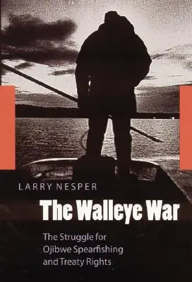 Der Walleye-Krieg: Der Kampf um Ojibwe-Speerfischerei und Vertragsrechte - The Walleye War: The Struggle for Ojibwe Spearfishing and Treaty Rights