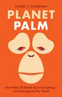 Planet Palm - Wie Palmöl in allem landete und die Welt gefährdete - Planet Palm - How Palm Oil Ended Up in Everything-and Endangered the World