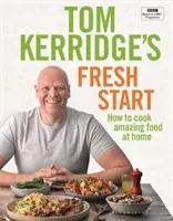 Tom Kerridge's Fresh Start - Jeden Tag gut essen mit allen Rezepten aus Toms BBC-TV-Serie und mehr - Tom Kerridge's Fresh Start - Eat well every day with all the recipes from Tom's BBC TV series and more