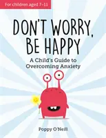 Don't Worry, Be Happy - Ein Leitfaden für Kinder zur Überwindung von Ängsten - Don't Worry, Be Happy - A Child's Guide to Overcoming Anxiety