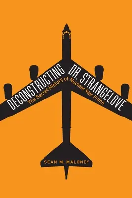 Die Dekonstruktion von Dr. Seltsam: Die geheime Geschichte der Nuklearkriegsfilme - Deconstructing Dr. Strangelove: The Secret History of Nuclear War Films