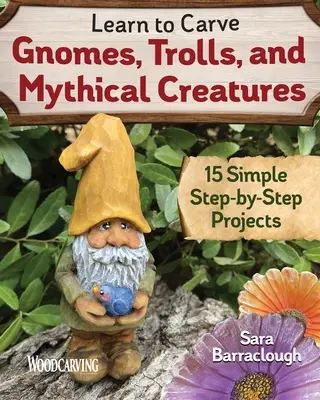 Schnitzen von Gnomen, Trollen und Fabelwesen lernen: 15 einfache Schritt-für-Schritt-Projekte - Learn to Carve Gnomes, Trolls, and Mythical Creatures: 15 Simple Step-By-Step Projects
