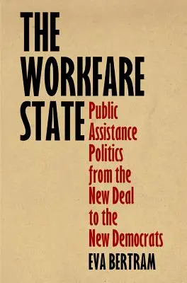 Der Workfare-Staat: Politik der öffentlichen Unterstützung vom New Deal bis zu den neuen Demokraten - The Workfare State: Public Assistance Politics from the New Deal to the New Democrats