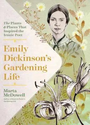 Emily Dickinsons Leben als Gärtnerin: Die Pflanzen und Orte, die die berühmte Dichterin inspirierten - Emily Dickinson's Gardening Life: The Plants and Places That Inspired the Iconic Poet