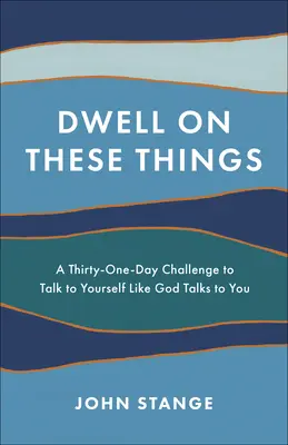 Verweile in diesen Dingen: Eine einunddreißigtägige Herausforderung, mit sich selbst zu reden, wie Gott mit dir redet - Dwell on These Things: A Thirty-One-Day Challenge to Talk to Yourself Like God Talks to You