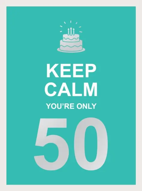 Keep Calm You're Only 50: Weise Worte für einen großen Geburtstag - Keep Calm You're Only 50: Wise Words for a Big Birthday