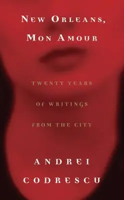 New Orleans, Mon Amour: Zwanzig Jahre Schriftstücke aus der Stadt - New Orleans, Mon Amour: Twenty Years of Writings from the City