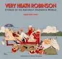 Very Heath Robinson - Geschichten aus seiner absurd-genialen Welt - Very Heath Robinson - Stories of His Absurdly Ingenious World