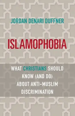 Islamophobie: Was Christen über antimuslimische Diskriminierung wissen (und tun) sollten - Islamophobia: What Christians Should Know (and Do) about Anti-Muslim Discrimination