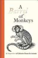 Ein Fass voller Affen: Ein Kompendium von Sammelnamen für Tiere - A Barrel of Monkeys: A Compendium of Collective Nouns for Animals