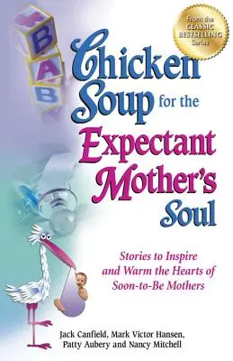 Hühnersuppe für die Seele von werdenden Müttern: Geschichten, die inspirieren und das Herz von werdenden Müttern erwärmen - Chicken Soup for the Expectant Mother's Soul: Stories to Inspire and Warm the Hearts of Soon-To-Be Mothers