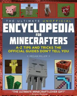 Die ultimative inoffizielle Enzyklopädie für Minecrafter: Ein Buch mit Tipps und Tricks von A bis Z, die man in den offiziellen Handbüchern nicht lernt - The Ultimate Unofficial Encyclopedia for Minecrafters: An A - Z Book of Tips and Tricks the Official Guides Don't Teach You