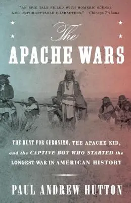 Die Apachenkriege: Die Jagd auf Geronimo, Apache Kid und den gefangenen Jungen, der den längsten Krieg der amerikanischen Geschichte auslöste - The Apache Wars: The Hunt for Geronimo, the Apache Kid, and the Captive Boy Who Started the Longest War in American History