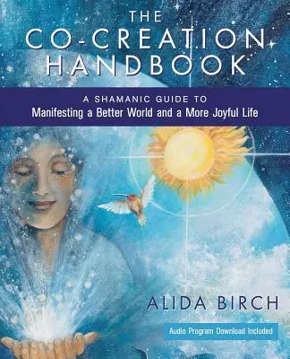 Das Handbuch der Ko-Kreation: Ein schamanischer Leitfaden zur Verwirklichung einer besseren Welt und eines freudvolleren Lebens - The Co-Creation Handbook: A Shamanic Guide to Manifesting a Better World and a More Joyful Life