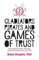 Gladiatoren, Piraten und Spiele des Vertrauens: Wie Spieltheorie, Strategie und Wahrscheinlichkeit unser Leben bestimmen - Gladiators, Pirates and Games of Trust: How Game Theory, Strategy and Probability Rule Our Lives