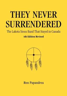 Sie haben nie kapituliert: Die Lakota-Sioux-Bande, die in Kanada geblieben ist - They Never Surrendered, The Lakota Sioux Band That Stayed in Canada