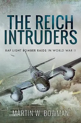 Die Eindringlinge aus dem Reich: Leichte Bomberangriffe der RAF im Zweiten Weltkrieg - The Reich Intruders: RAF Light Bomber Raids in World War II