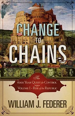 Change to Chains - Das 6.000-jährige Streben nach Kontrolle - Band I - Aufstieg der Republik - Change to Chains-The 6,000 Year Quest for Control -Volume I-Rise of the Republic