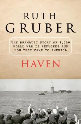 Haven: Die dramatische Geschichte von 1.000 Flüchtlingen aus dem Zweiten Weltkrieg und wie sie nach Amerika kamen - Haven: The Dramatic Story of 1,000 World War II Refugees and How They Came to America