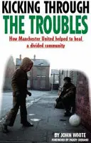 Kicking Through the Troubles - Wie Manchester United dazu beitrug, eine gespaltene Gemeinschaft zu heilen - Kicking Through the Troubles - How Manchester United Helped to Heal a Divided Community