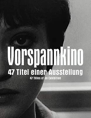 Vorspannkino: 47 Titel einer Ausstellung - Vorspannkino: 47 Titles of an Exhibition