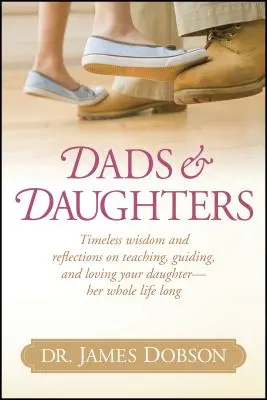 Väter & Töchter: Zeitlose Weisheit und Überlegungen zum Lehren, Leiten und Lieben Ihrer Tochter - ihr ganzes Leben lang - Dads & Daughters: Timeless Wisdom and Reflections on Teaching, Guiding, and Loving Your Daughter - Her Whole Life Long