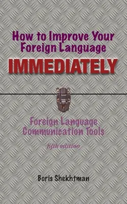 Wie Sie Ihre Fremdsprache sofort verbessern können, Vierte Auflage - How to Improve Your Foreign Language Immediately, Fourth Edition