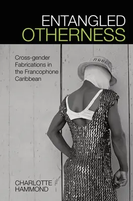 Verstricktes Anderssein: Geschlechterübergreifende Fabriken in der frankophonen Karibik - Entangled Otherness: Cross-Gender Fabrications in the Francophone Caribbean