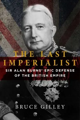 Der letzte Imperialist: Sir Alan Burns' epische Verteidigung des britischen Empire - The Last Imperialist: Sir Alan Burns's Epic Defense of the British Empire