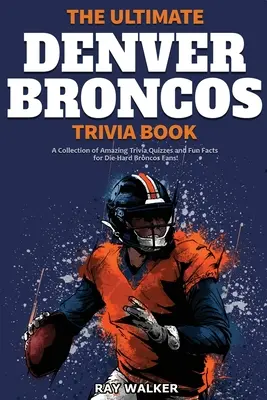 Das ultimative Denver Broncos-Quizbuch: Eine Sammlung verblüffender Quizfragen und lustiger Fakten für eingefleischte Broncos-Fans! - The Ultimate Denver Broncos Trivia Book: A Collection of Amazing Trivia Quizzes and Fun Facts for Die-Hard Broncos Fans!