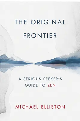 Die ursprüngliche Grenze: Der Leitfaden eines ernsthaft Suchenden zum Zen - The Original Frontier: A Serious Seeker's Guide to Zen