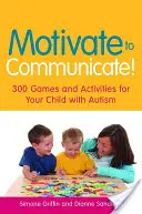 Motivieren zum Kommunizieren: 300 Spiele und Aktivitäten für Ihr Kind mit Autismus - Motivate to Communicate!: 300 Games and Activities for Your Child with Autism