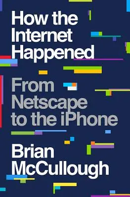 Wie das Internet entstanden ist: Von Netscape zum iPhone - How the Internet Happened: From Netscape to the iPhone