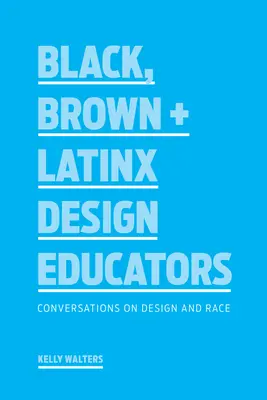 Schwarze, braune und lateinamerikanische Designpädagogen: Gespräche über Design und Ethnie - Black, Brown + Latinx Design Educators: Conversations on Design and Race