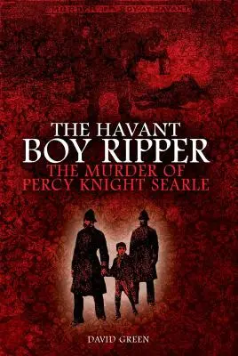 Der Havant Boy Ripper: Die Ermordung von Percy Knight Searle - The Havant Boy Ripper: The Murder of Percy Knight Searle