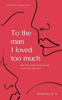Für den Mann, den ich zu sehr liebte: und die, die mich nicht genug liebten - To the man I loved too much: and the ones who didn't love me enough