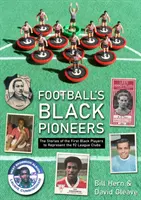 Die schwarzen Pioniere des Fußballs - Die Geschichten der ersten schwarzen Spieler, die die 92 Ligavereine repräsentierten - Football's Black Pioneers - The Stories of the First Black Players to Represent the 92 League Clubs