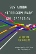 Interdisziplinäre Zusammenarbeit fördern: Ein Leitfaden für die Akademie - Sustaining Interdisciplinary Collaboration: A Guide for the Academy