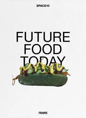 Future Food Today: Ein Kochbuch von Space10 - Future Food Today: A Cookbook by Space10