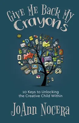 Gib mir meine Buntstifte zurück: 10 Schlüssel zur Entfaltung des kreativen Kindes in mir - Give Me Back My Crayons: 10 Keys to Unlocking the Creative Child Within