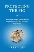 Das Schwein schützen: Wie Börsentrends den Weg zum Wachstum und zur Erhaltung Ihres Reichtums aufzeigen - Protecting the Pig: How Stock Market Trends Reveal the Way to Grow and Preserve Your Wealth