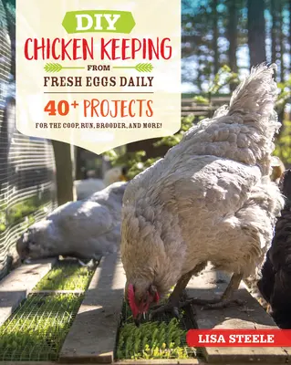 DIY-Hühnerhaltung mit täglich frischen Eiern: 40+ Projekte für den Hühnerstall, Auslauf, Brooder und mehr! - DIY Chicken Keeping from Fresh Eggs Daily: 40+ Projects for the Coop, Run, Brooder, and More!