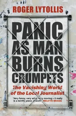 Panik, wenn ein Mann Kekse verbrennt: Die verschwindende Welt des Lokaljournalisten - Panic as Man Burns Crumpets: The Vanishing World of the Local Journalist