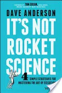 Das ist keine Raketenwissenschaft: 4 einfache Strategien zur Beherrschung der Kunst der Ausführung - It's Not Rocket Science: 4 Simple Strategies for Mastering the Art of Execution