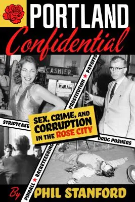 Portland Confidential: Sex, Verbrechen und Korruption in der Rosenstadt - Portland Confidential: Sex, Crime, and Corruption in the Rose City