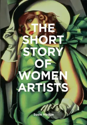 The Short Story of Women Artists: Ein Taschenführer zu den wichtigsten Durchbrüchen, Bewegungen, Werken und Themen - The Short Story of Women Artists: A Pocket Guide to Key Breakthroughs, Movements, Works and Themes