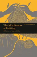 Achtsamkeit beim Stricken - Meditationen über Handwerk und Gelassenheit - Mindfulness in Knitting - Meditations on Craft and Calm