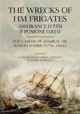Die Wracks der Fregatten Assurance (1753) und Pomone (1811): Einschließlich der faszinierenden Seekarriere von Konteradmiral Sir Robert Barrie, Kcb, Kch (1774) - The Wrecks of Hm Frigates Assurance (1753) and Pomone (1811): Including the Fascinating Naval Career of Rear-Admiral Sir Robert Barrie, Kcb, Kch (1774